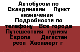 Автобусом по Скандинавии. › Пункт назначения ­ Подробности по телефону - Все города Путешествия, туризм » Европа   . Дагестан респ.,Хасавюрт г.